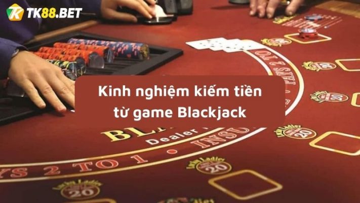 kinh nghiệm kiếm tiền từ game Blackjack